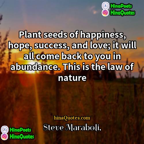 Steve Maraboli Quotes | Plant seeds of happiness, hope, success, and